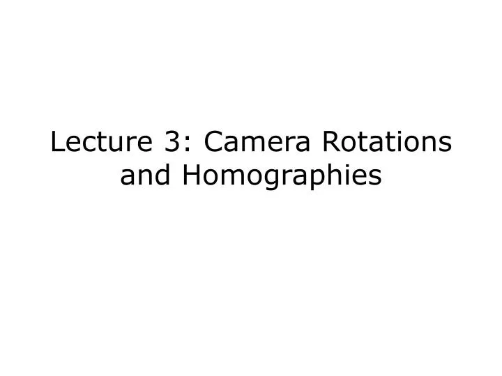 lecture 3 camera rotations and homographies