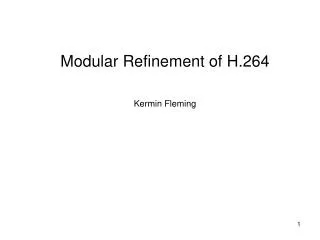 Modular Refinement of H.264 Kermin Fleming