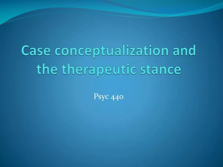 case conceptualization and the therapeutic stance