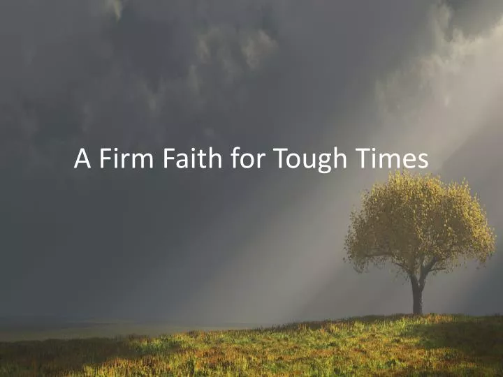 a firm faith for tough times