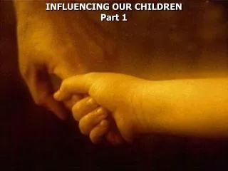 INFLUENCING OUR CHILDREN Part 1