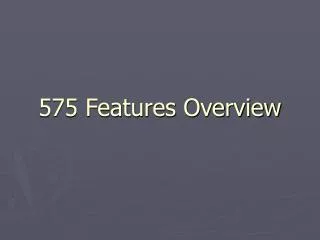 575 Features Overview