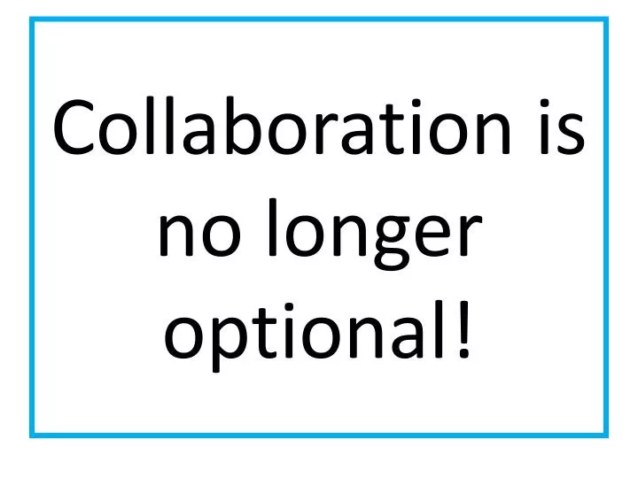 collaboration is no longer optional