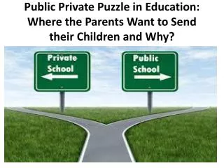 Public Private Puzzle in Education: Where the Parents Want to Send their Children and Why?