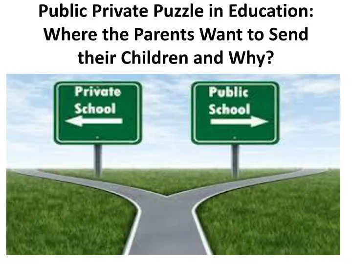 public private puzzle in education where the parents want to send their children and why