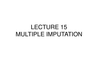 LECTURE 15 MULTIPLE IMPUTATION