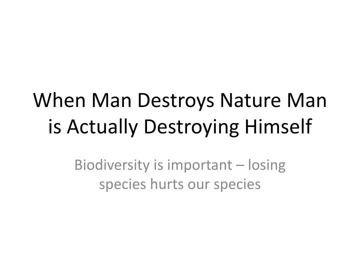 when man destroys nature man is actually destroying himself