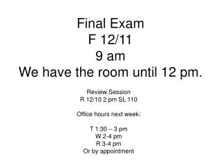 Final Exam F 12/11 9 am We have the room until 12 pm.
