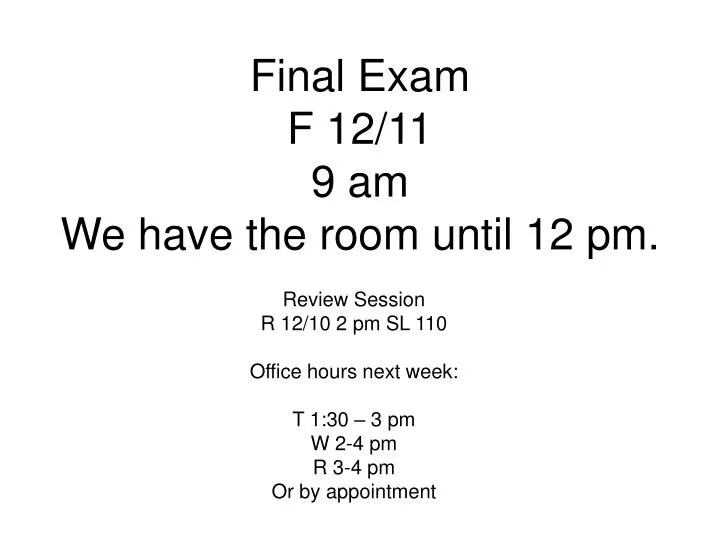 final exam f 12 11 9 am we have the room until 12 pm