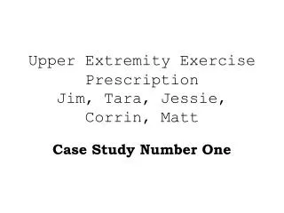 Upper Extremity Exercise Prescription Jim, Tara, Jessie, Corrin, Matt