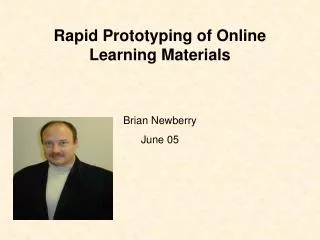 Rapid Prototyping of Online Learning Materials Brian Newberry June 05