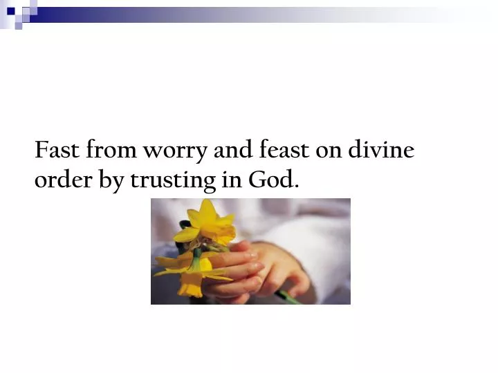 fast from worry and feast on divine order by trusting in god
