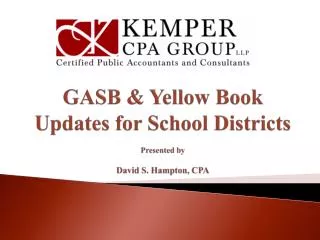 GASB &amp; Yellow Book Updates for School Districts Presented by David S. Hampton, CPA