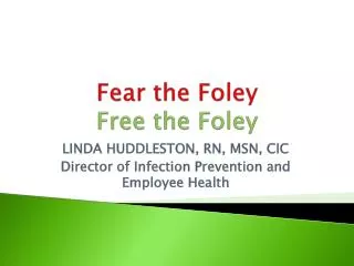 LINDA HUDDLESTON, RN, MSN, CIC Director of Infection Prevention and Employee Health