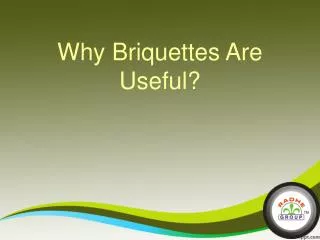 Why Briquettes Are Useful?