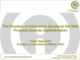The Freedom of Information (Scotland) Act 2002 Progress towards implementation Claire Sigsworth