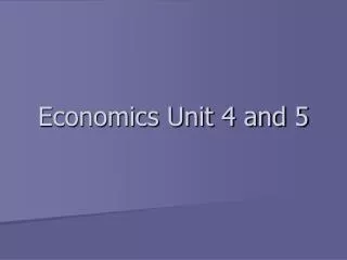 Economics Unit 4 and 5