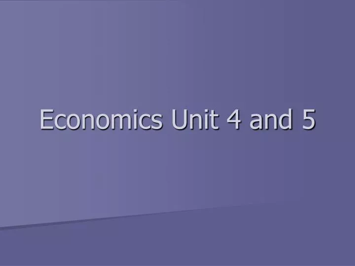 economics unit 4 and 5