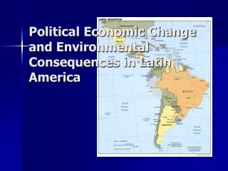 Political Economic Change and Environmental Consequences in Latin America