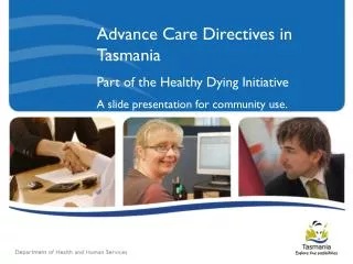 Advance Care Directives in Tasmania Part of the Healthy Dying Initiative