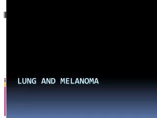 Lung and melanoma