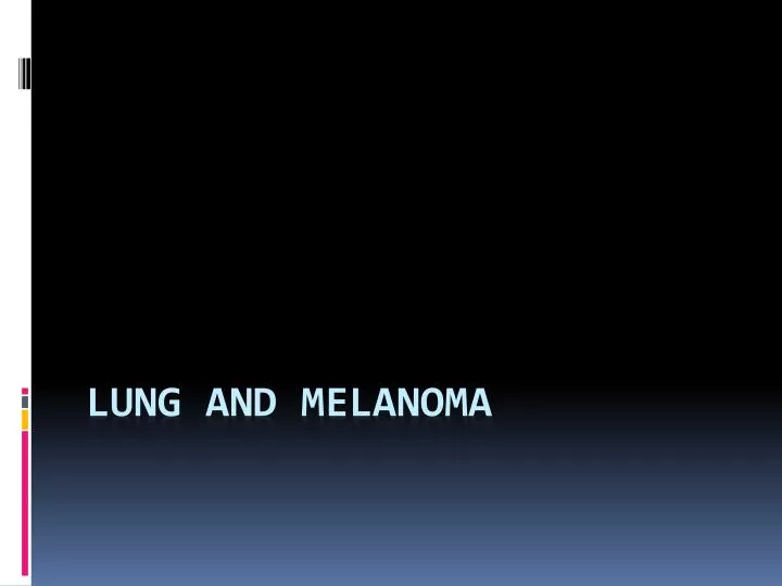 lung and melanoma