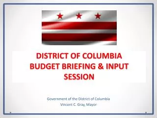 DISTRICT OF COLUMBIA BUDGET BRIEFING &amp; INPUT SESSION