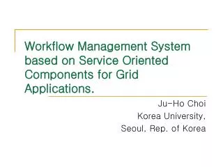 Workflow Management System based on Service Oriented Components for Grid Applications.