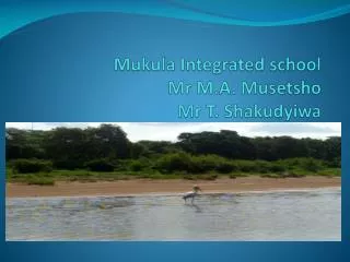 Mukula Integrated school Mr M.A. Musetsho Mr T. Shakudyiwa