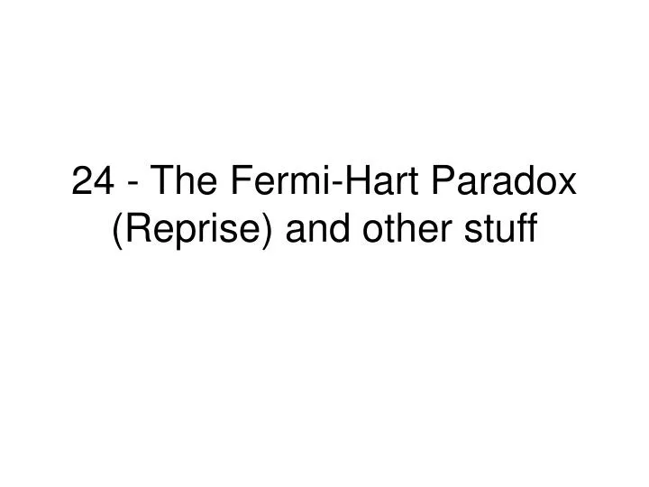 24 the fermi hart paradox reprise and other stuff