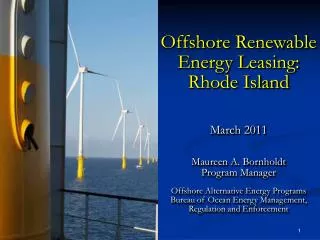 Offshore Renewable Energy Leasing: Rhode Island March 2011 Maureen A. Bornholdt Program Manager