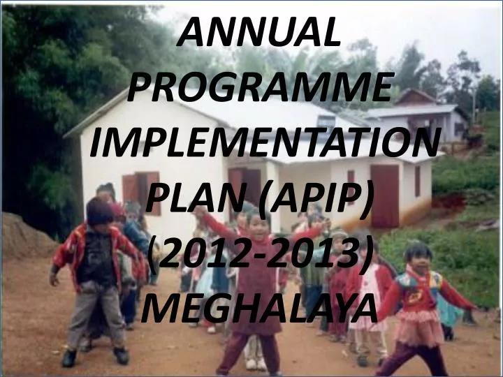 annual programme implementation plan apip 2012 2013 meghalaya