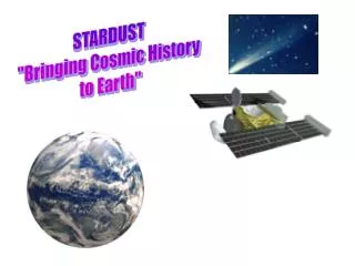 STARDUST &quot;Bringing Cosmic History to Earth&quot;