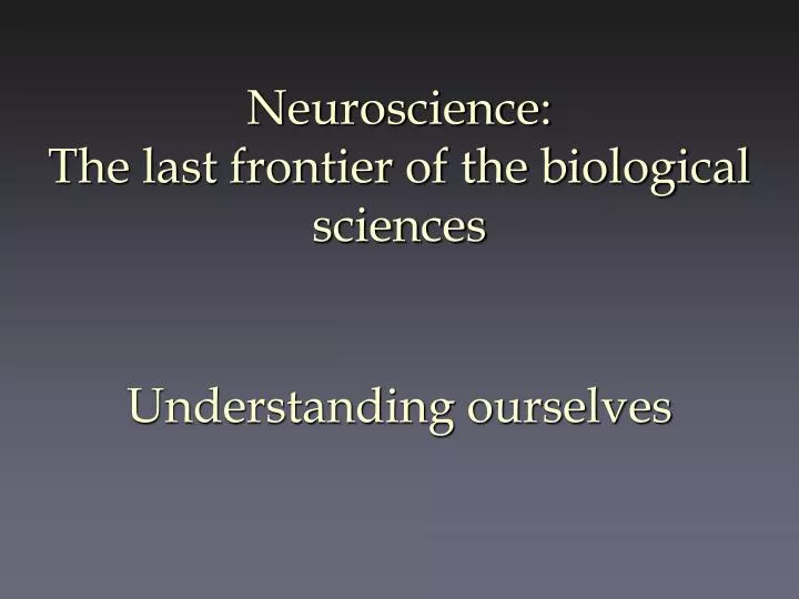 neuroscience the last frontier of the biological sciences