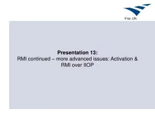 Presentation 13: RMI continued – more advanced issues: Activation &amp; RMI over IIOP