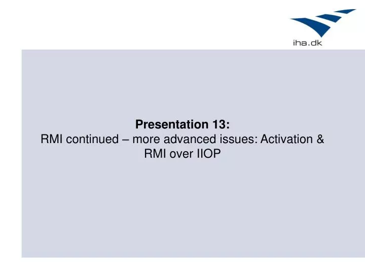 presentation 13 rmi continued more advanced issues activation rmi over iiop