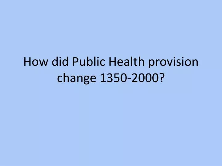 how did public health provision change 1350 2000