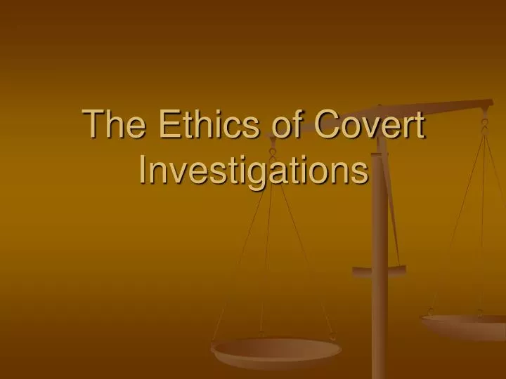 the ethics of covert investigations