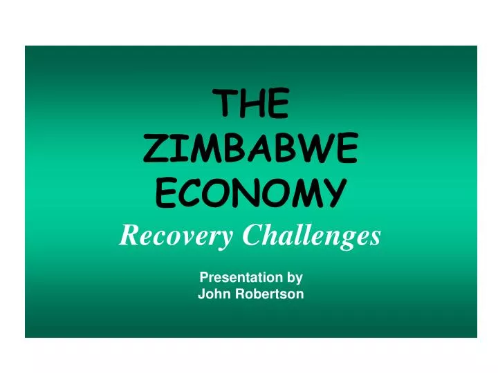 the zimbabwe economy recovery challenges presentation by john robertson