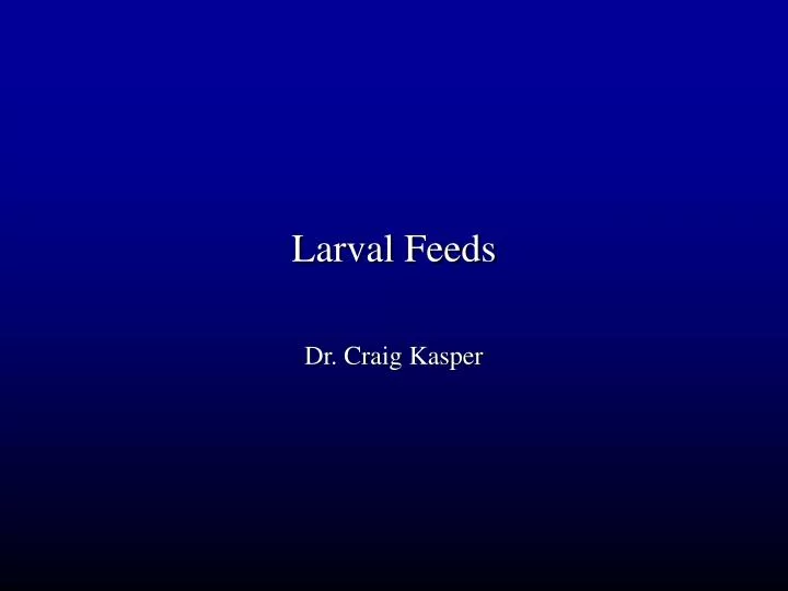 larval feeds