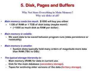 5. Disk, Pages and Buffers Why Not Store Everything in Main Memory? Why use disks at all?