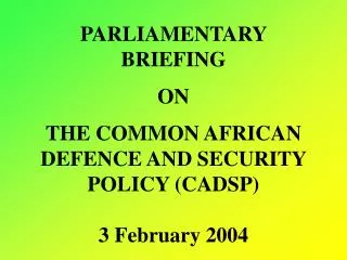 PARLIAMENTARY BRIEFING ON THE COMMON AFRICAN DEFENCE AND SECURITY POLICY (CADSP) 3 February 2004