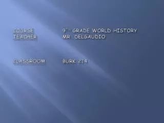 Course 9 th Grade World History Teacher 		Mr. DelGaudio Classroom 		Burk 214