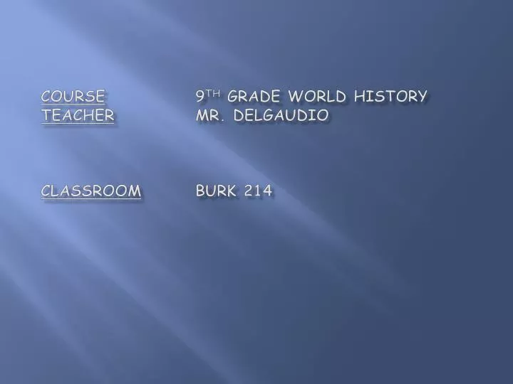 course 9 th grade world history teacher mr delgaudio classroom burk 214