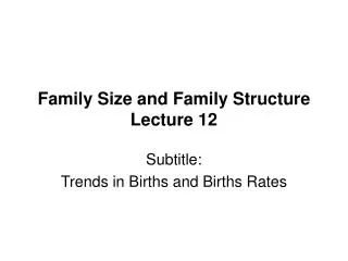 Family Size and Family Structure Lecture 12