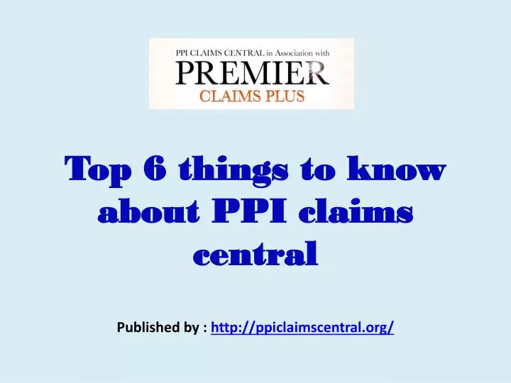 top 6 things to know about ppi claims central