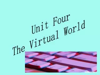Unit Four The Virtual World