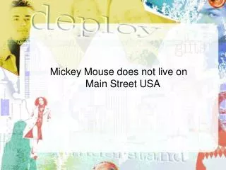Mickey Mouse does not live on Main Street USA