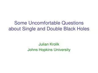 Some Uncomfortable Questions about Single and Double Black Holes