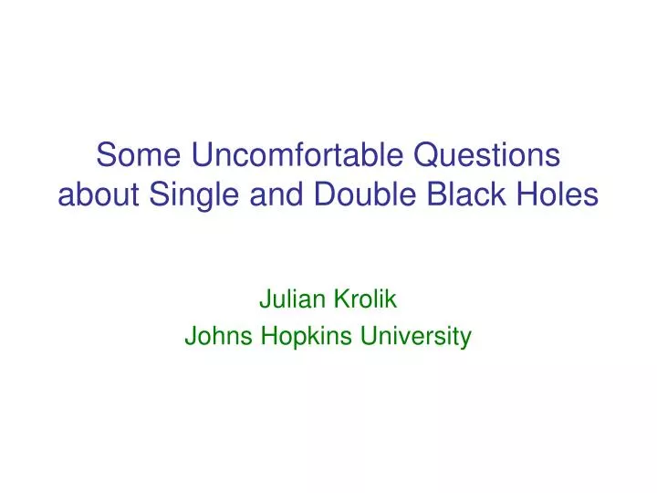 some uncomfortable questions about single and double black holes